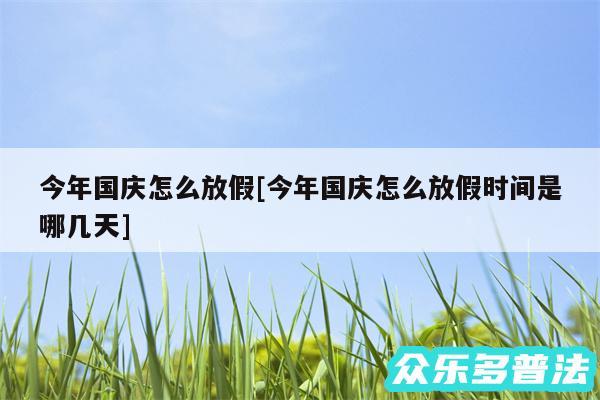 今年国庆怎么放假及今年国庆怎么放假时间是哪几天