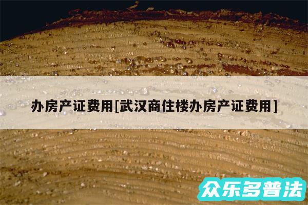 办房产证费用及武汉商住楼办房产证费用