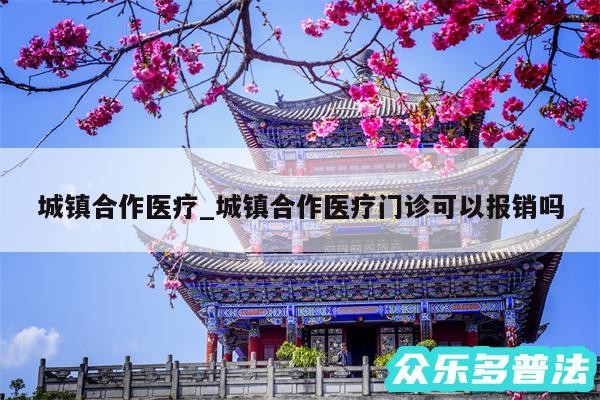 城镇合作医疗_城镇合作医疗门诊可以报销吗