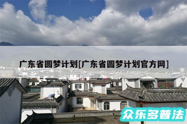 广东省圆梦计划及广东省圆梦计划官方网