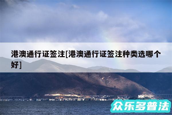 港澳通行证签注及港澳通行证签注种类选哪个好