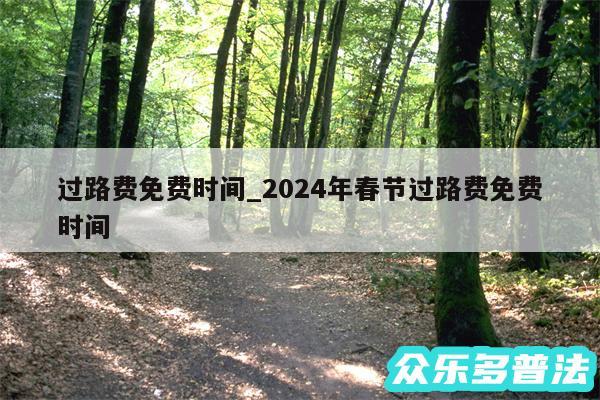 过路费免费时间_2024年春节过路费免费时间