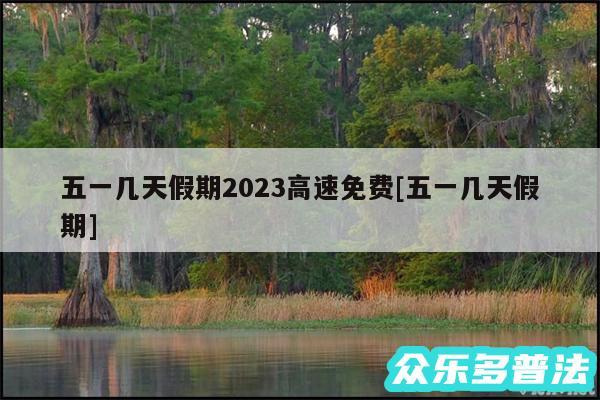 五一几天假期2024高速免费及五一几天假期