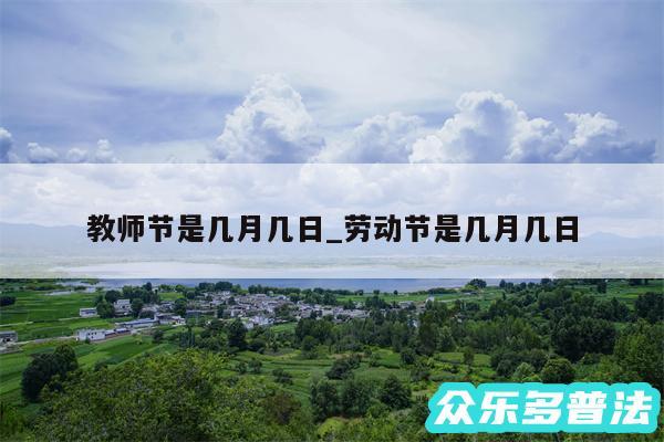 教师节是几月几日_劳动节是几月几日