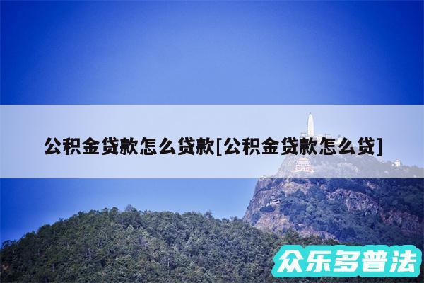 公积金贷款怎么贷款及公积金贷款怎么贷