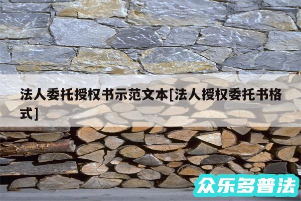 法人委托授权书示范文本及法人授权委托书格式