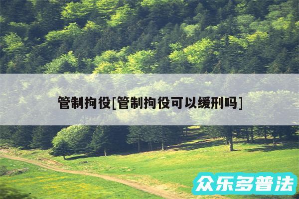 管制拘役及管制拘役可以缓刑吗