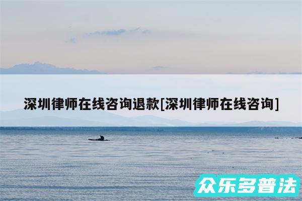 深圳律师在线咨询退款及深圳律师在线咨询