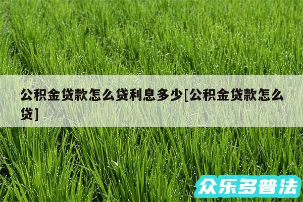 公积金贷款怎么贷利息多少及公积金贷款怎么贷