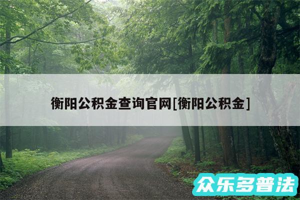 衡阳公积金查询官网及衡阳公积金
