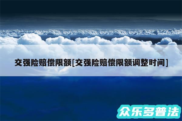 交强险赔偿限额及交强险赔偿限额调整时间