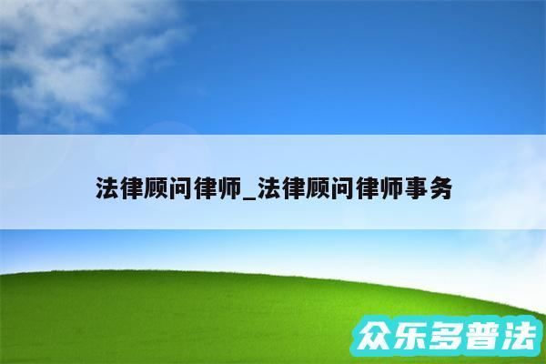 法律顾问律师_法律顾问律师事务