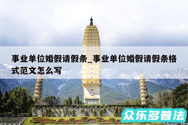 事业单位婚假请假条_事业单位婚假请假条格式范文怎么写