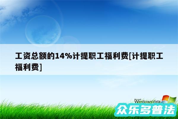 工资总额的14%计提职工福利费及计提职工福利费