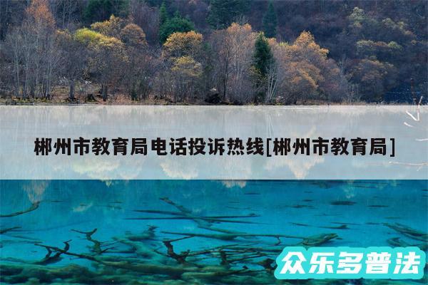 郴州市教育局电话投诉热线及郴州市教育局