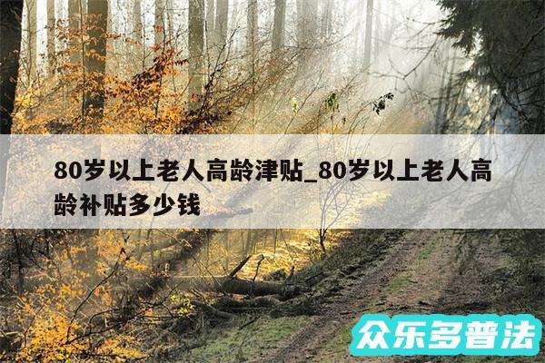 80岁以上老人高龄津贴_80岁以上老人高龄补贴多少钱