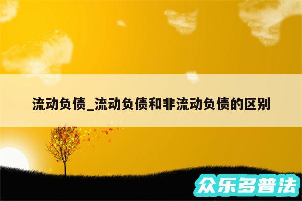 流动负债_流动负债和非流动负债的区别