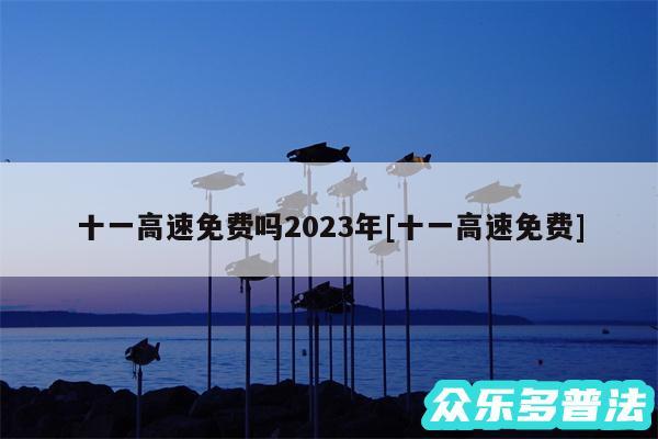 十一高速免费吗2024年及十一高速免费
