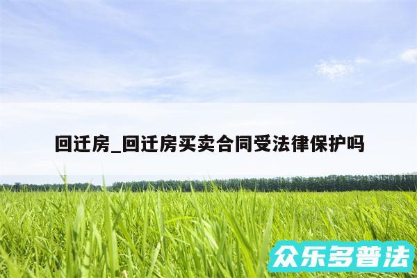 回迁房_回迁房买卖合同受法律保护吗