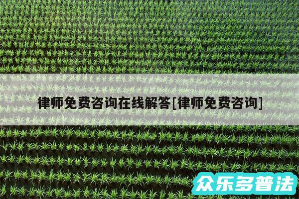 律师免费咨询在线解答及律师免费咨询