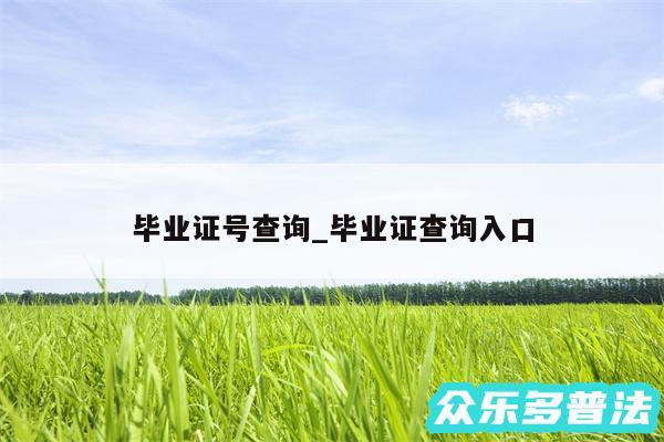 毕业证号查询_毕业证查询入口