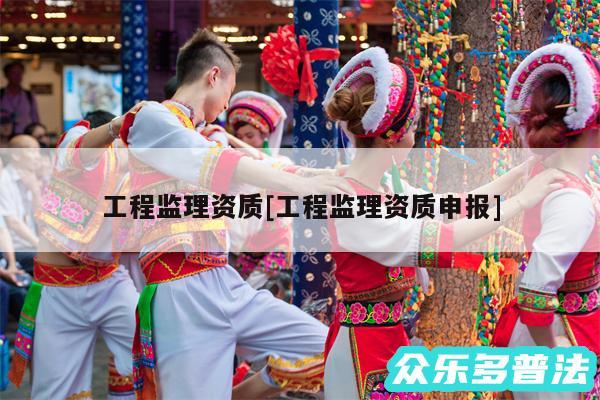 工程监理资质及工程监理资质申报