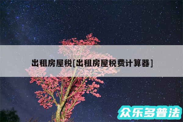 出租房屋税及出租房屋税费计算器