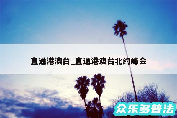 直通港澳台_直通港澳台北约峰会