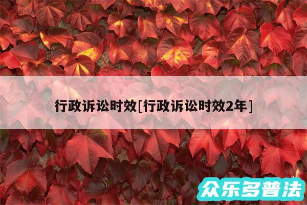 行政诉讼时效及行政诉讼时效2年
