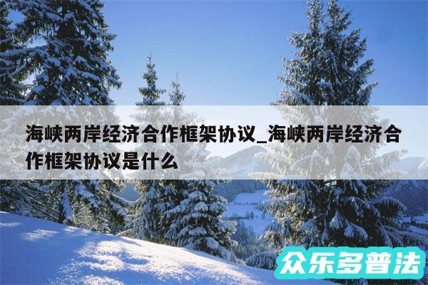 海峡两岸经济合作框架协议_海峡两岸经济合作框架协议是什么