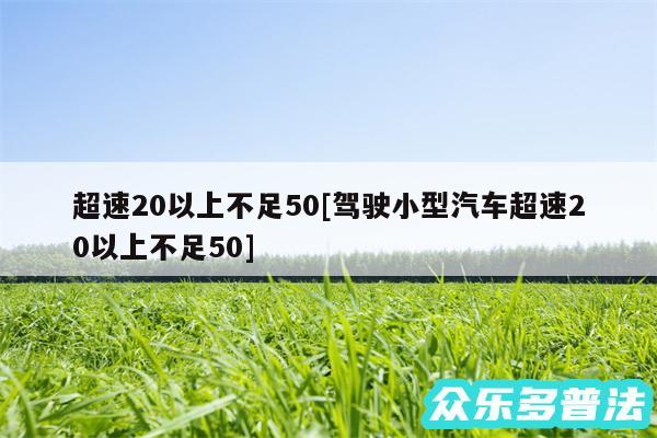 超速20以上不足50及驾驶小型汽车超速20以上不足50