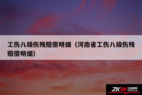 工伤八级伤残赔偿明细以及河南省工伤八级伤残赔偿明细