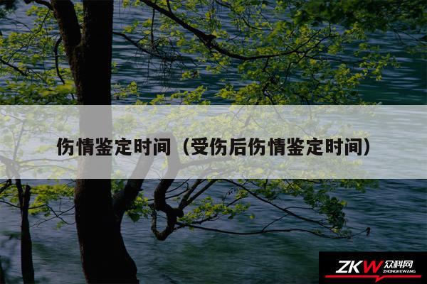 伤情鉴定时间以及受伤后伤情鉴定时间