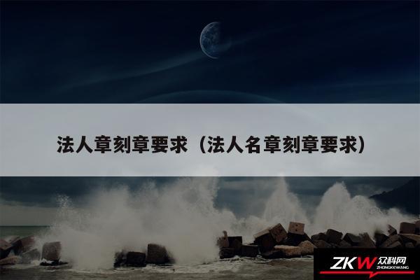 法人章刻章要求以及法人名章刻章要求