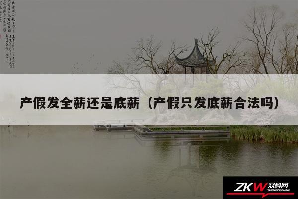 产假发全薪还是底薪以及产假只发底薪合法吗