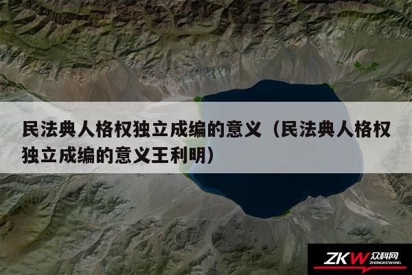民法典人格权独立成编的意义以及民法典人格权独立成编的意义王利明
