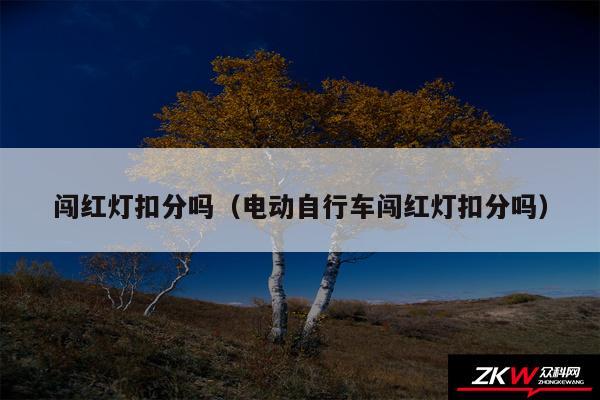 闯红灯扣分吗以及电动自行车闯红灯扣分吗