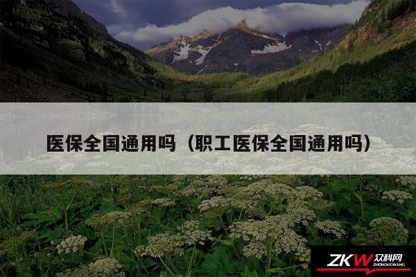 医保全国通用吗以及职工医保全国通用吗