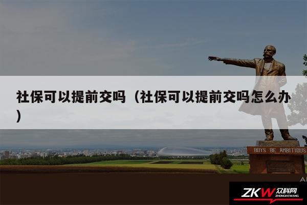 社保可以提前交吗以及社保可以提前交吗怎么办