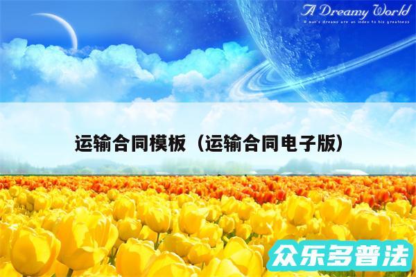 运输合同模板以及运输合同电子版