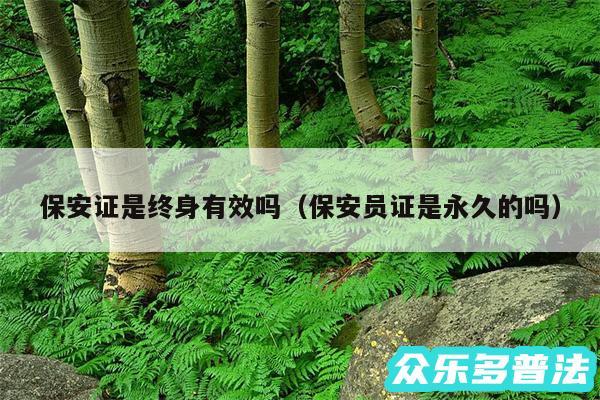 保安证是终身有效吗以及保安员证是永久的吗