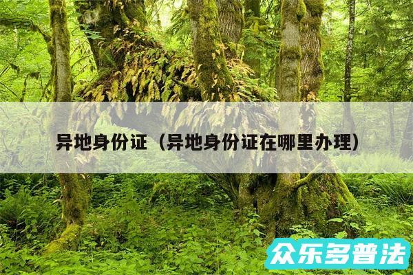 异地身份证以及异地身份证在哪里办理