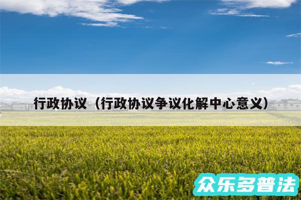 行政协议以及行政协议争议化解中心意义