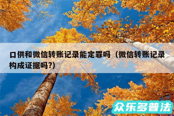 口供和微信转账记录能定罪吗以及微信转账记录构成证据吗?