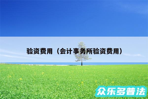 验资费用以及会计事务所验资费用