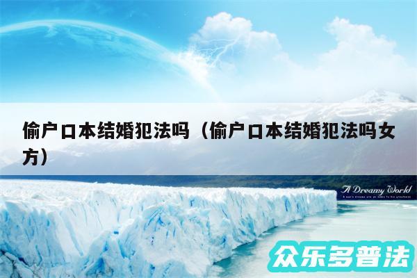 偷户口本结婚犯法吗以及偷户口本结婚犯法吗女方