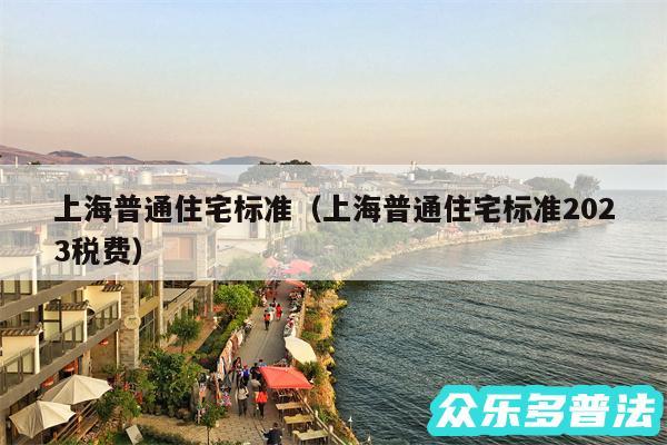 上海普通住宅标准以及上海普通住宅标准2024税费