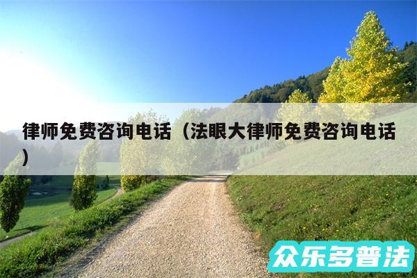 律师免费咨询电话以及法眼大律师免费咨询电话