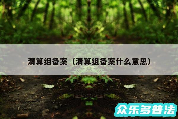 清算组备案以及清算组备案什么意思