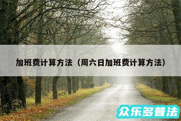 加班费计算方法以及周六日加班费计算方法